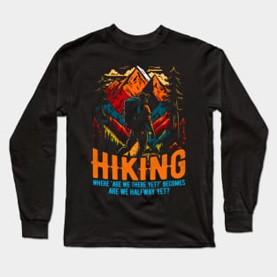 Hiking: Where "Are we there yet?" becomes "Are we halfway yet?" Funny Long Sleeve T-Shirt